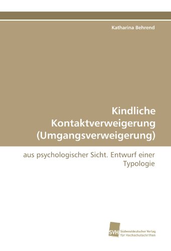 Kindliche Kontaktverweigerung (Umgangsverweigerung): aus psychologischer Sicht. Entwurf einer Typologie von Suedwestdeutscher Verlag fuer Hochschulschriften