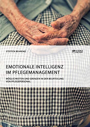 Emotionale Intelligenz im Pflegemanagement. Möglichkeiten und Grenzen in der Beurteilung von Pflegepersonal