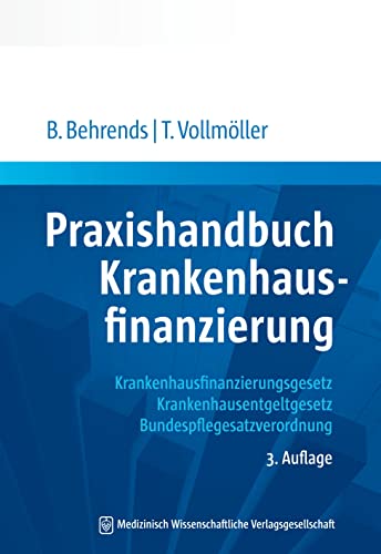 Praxishandbuch Krankenhausfinanzierung: Krankhausfinanzierungsgesetz, Krankenhausentgeltgesetz, Bundespflegesatzverordnung