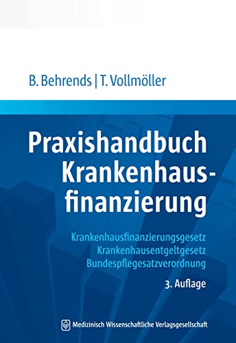Praxishandbuch Krankenhausfinanzierung: Krankhausfinanzierungsgesetz, Krankenhausentgeltgesetz, Bundespflegesatzverordnung Praxishandbuch Krankenhausfinanzierung: Krankhausfinanzierungsgesetz, Krankenhausentgeltgesetz, Bundespflegesatzverordnung