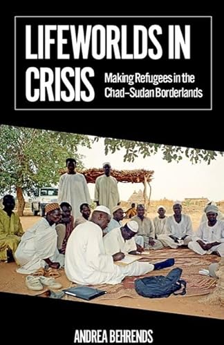 Lifeworlds in Crisis: Making Refugees in the Chad-sudan Borderlands von Oxford University Press, USA