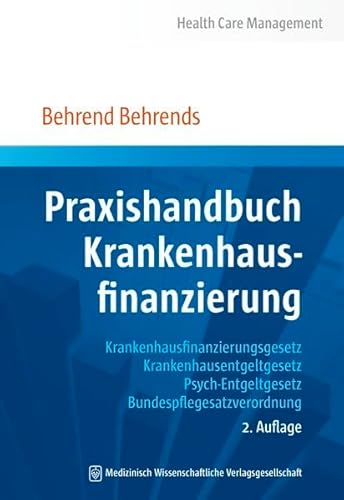 Praxishandbuch Krankenhausfinanzierung: Krankenhausfinanzierungsgesetz, Krankenhausentgeltgesetz, Psych-Entgeltgesetz, Bundespflegesatzverordnung 2. Auflage (Health Care Management)