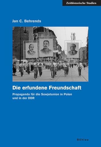 Die erfundene Freundschaft. Propaganda für die Sowjetunion in Polen und in der DDR (Zeithistorische Studien, Band 32)