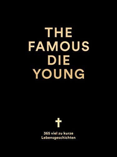 The Famous Die Young: 365 Todestage und Lebensgeschichten