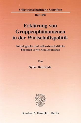 Erklärung von Gruppenphänomenen in der Wirtschaftspolitik. Politologische und volkswirtschaftliche Theorien sowie Analyseansätze. Mit Tab., Abb. (Volkswirtschaftliche Schriften; VWS 488)