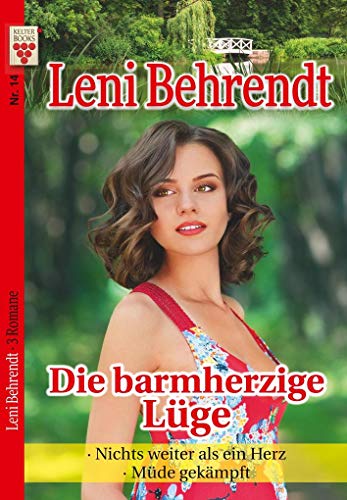Leni Behrendt Nr. 14: Die barmherzige Lüge / Nichts weiter als ein Herz / Müde gekämpft: Ein Kelter Books Liebesroman