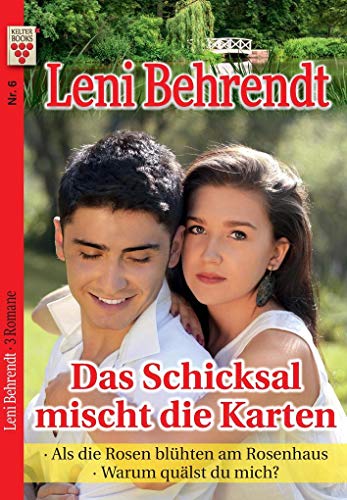 Leni Behrendt Nr. 6: Das Schicksal mischt die Karten / Als die Rosen blühten am Rosenhaus / Warum quälst du mich?: Ein Kelter Books Liebesroman
