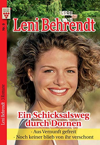 Leni Behrendt Nr. 9: Ein Schicksalsweg durch Dornen / Aus Vernunft gefreit / Noch keiner blieb von ihr verschont: Ein Kelter Books Liebesroman