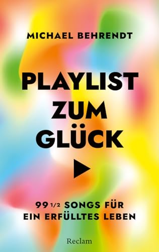 Playlist zum Glück. 99 ½ Songs für ein erfülltes Leben: Über die inspirierende, tröstende, therapeutische Kraft der Musik – Mit umfangreicher Playlist zum Buch von Reclam, Philipp, jun. GmbH, Verlag