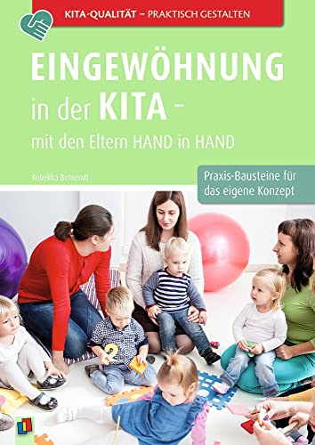 Eingewöhnung in der Kita – mit den Eltern Hand in Hand: Praxis-Bausteine für das eigene Konzept (Kita-Qualität praktisch gestalten)
