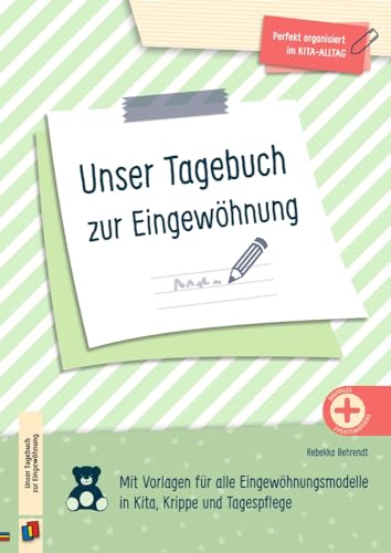 Unser Tagebuch zur Eingewöhnung: Mit Vorlagen für alle Eingewöhnungsmodelle in Kita, Krippe und Tagespflege (Perfekt organisiert im Kita-Alltag)