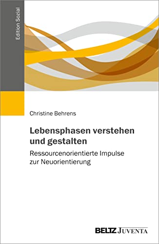 Lebensphasen verstehen und gestalten: Ressourcenorientierte Impulse zur Neuorientierung (Edition Sozial) von Beltz