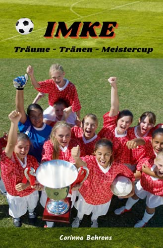 Imke, Träume - Tränen - Meistercup: Romanserie rund um den Frauen- und Mädchenfußball (Imke-Serie) von Neopubli GmbH
