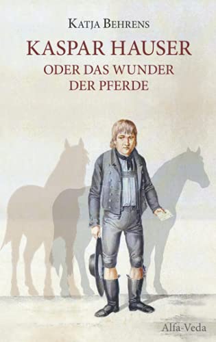 Kaspar Hauser oder das Wunder der Pferde von Alfa-Veda Verlag
