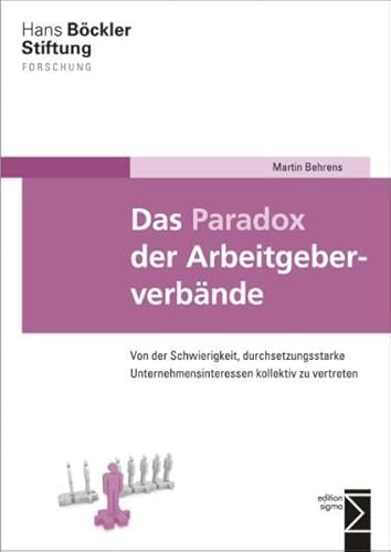 Das Paradox der Arbeitgeberverbände: Von der Schwierigkeit, durchsetzungsstarke Unternehmensinteressen kollektiv zu vertreten (Forschung aus der Hans-Böckler-Stiftung (HBS)) von edition sigma