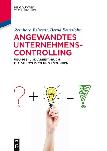 Angewandtes Unternehmenscontrolling: Übungs- und Arbeitsbuch mit Fallstudien und Lösungen (De Gruyter Studium)