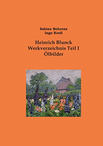 Heinrich Blunck Werkverzeichnis: Teil I Ölbilder Heinrich Blunck Werkverzeichnis: Teil I Ölbilder von Books on Demand