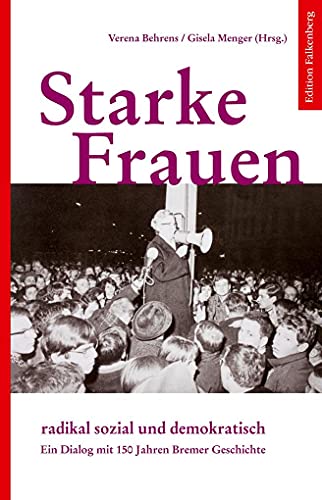 Starke Frauen: radikal sozial und demokratisch. Ein Dialog mit 150 Jahren Bremer Geschichte