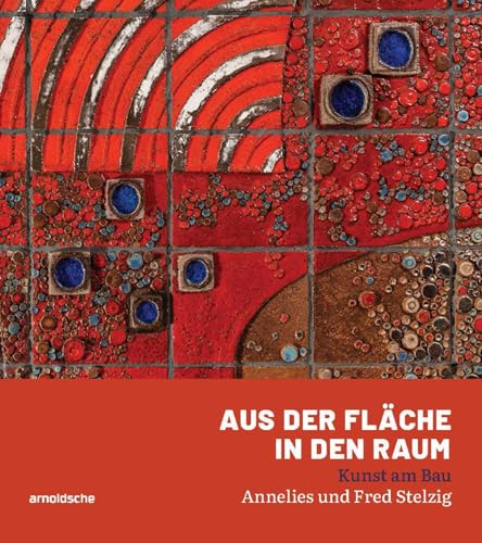 Aus der Fläche in den Raum: Kunst am Bau – Annelies und Fred Stelzig von Arnoldsche Verlagsanstalt