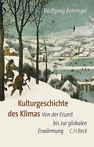 Kulturgeschichte des Klimas: Von der Eiszeit bis zur globalen Erwärmung von Beck C. H.