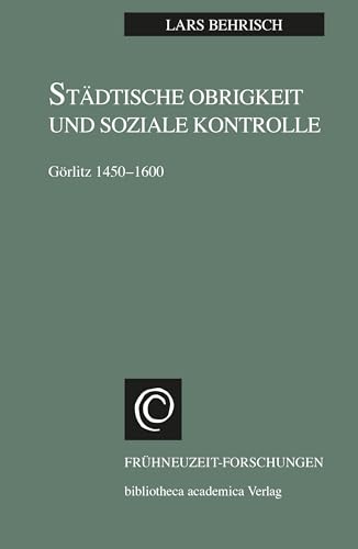 Städtische Obrigkeit und Soziale Kontrolle: Görlitz 1450-1600 (Frühneuzeit-Forschungen) von Wallstein Verlag GmbH