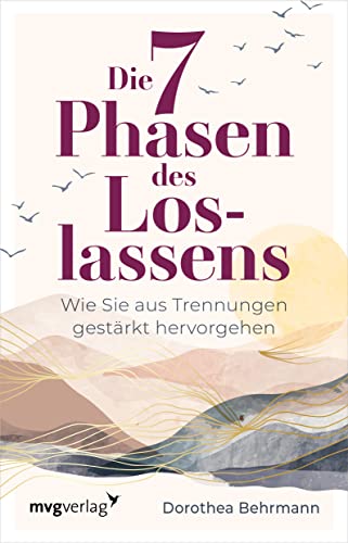Die 7 Phasen des Loslassens: Wie Sie aus Trennungen gestärkt hervorgehen. Beziehungen gut beenden, Trennungen verarbeiten, sich auf neue Partnerschaften einlassen – mit Tipps und Übungen von MVG Moderne Vlgs. Ges.