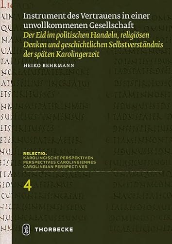Instrument des Vertrauens in einer unvollkommenen Gesellschaft: Der Eid im politischen Handeln, religiösen Denken und geschichtlichen ... (Relectio. Karolingische Perspektiven) von Jan Thorbecke Verlag