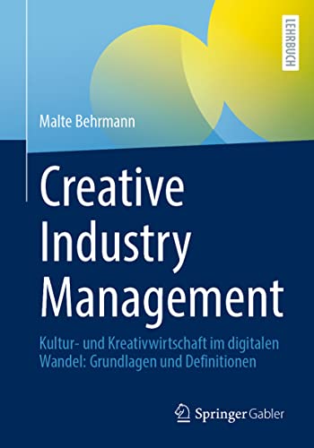 Creative Industry Management: Kultur- und Kreativwirtschaft im digitalen Wandel: Grundlagen und Definitionen von Springer
