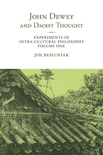 John Dewey and Daoist Thought: Experiments in Intra-cultural Philosophy, Volume One (SUNY in Chinese Philosophy and Culture, 1, Band 1) von State University of New York Press