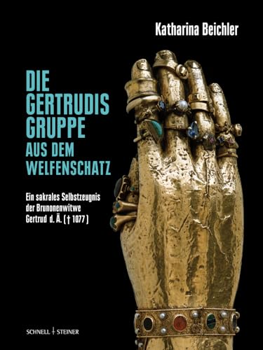 Die Gertrudisgruppe aus dem Welfenschatz: Ein sakrales Selbstzeugnis der Brunonenwitwe Gertrud d. Ä. († 1077): Ein sakrales Selbstzeugnis der Brunonenwitwe Gertrud d. Ä. (gest. 1077) von Schnell & Steiner