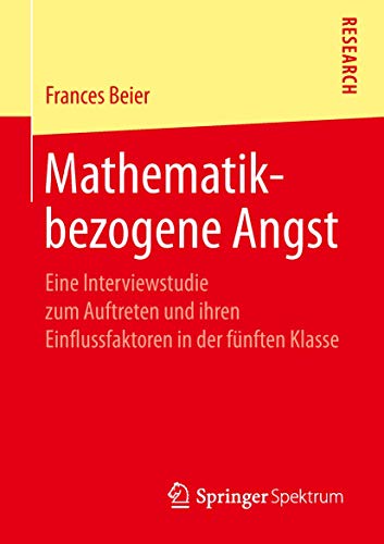 Mathematikbezogene Angst: Eine Interviewstudie zum Auftreten und ihren Einflussfaktoren in der fünften Klasse