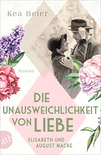 Die Unausweichlichkeit von Liebe – Elisabeth und August Macke: Roman (Berühmte Paare – große Geschichten)