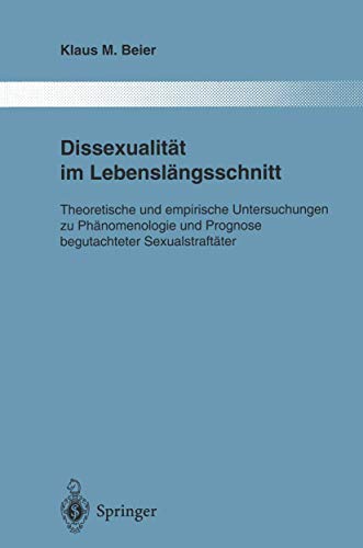 Dissexualität im Lebenslängsschnitt: Theoretische und empirische Untersuchungen zu Phänomenologie und Prognose begutachteter Sexualstraftäter (Monographien aus dem Gesamtgebiete der Psychiatrie, 78)