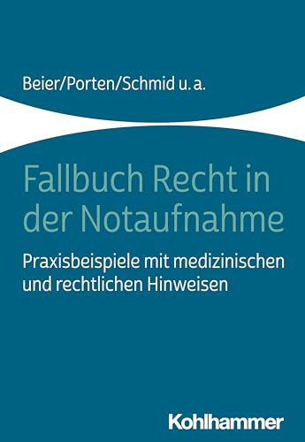 Fallbuch Recht in der Notaufnahme: Praxisbeispiele mit medizinischen und rechtlichen Hinweisen