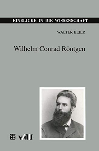 Wilhelm Conrad Röntgen: DE (Einblicke in die Wissenschaft) von Vieweg+Teubner Verlag