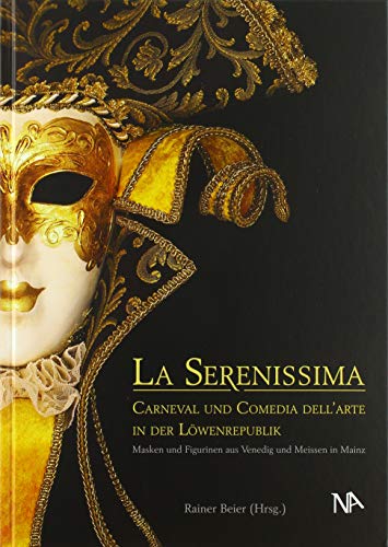 La Serenissima: Carneval und Comedia dell'Arte in der Löwenrepublik. Masken und Figurinen aus Venedig und Meissen in Mainz von Nünnerich-Asmus Verlag & Media