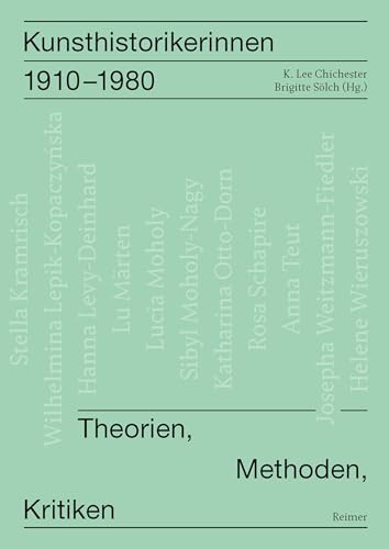 Kunsthistorikerinnen 1910–1980: Theorien, Methoden, Kritiken Kunsthistorikerinnen im 20. Jahrhundert, Bd. 1 von Reimer, Dietrich