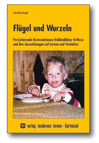 Flügel und Wurzeln: Persistierende Restreaktionen frühkindlicher Reflexe und ihre Auswirkungen auf Lernen und Verhalten von Modernes Lernen Borgmann