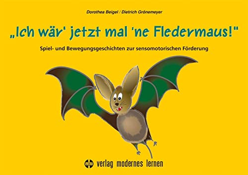 Ich wär' jetzt mal 'ne Fledermaus: Spiel- und Bewegungsgeschichten zur sensomotorischen Förderung von modernes lernen