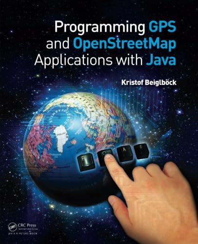 Programming GPS and OpenStreetMap Applications with Java: The RealObject Application Framework von CRC Press