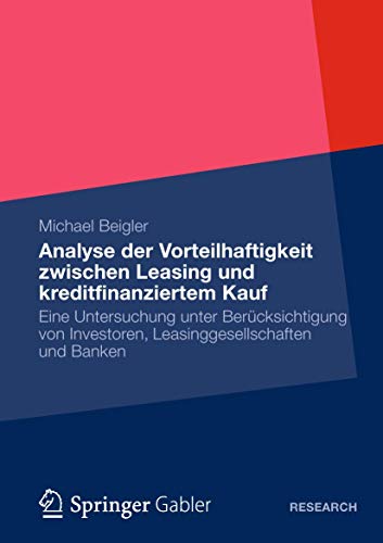 Analyse Vorteilhaftigkeit Zwischen Leasing und Kreditfinanziertem Kauf: Eine Untersuchung unter Berücksichtigung von Investoren, Leasinggesellschaften und Banken (German Edition)