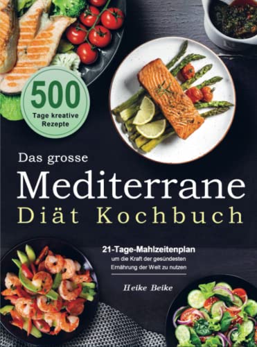 Das grosse Mediterrane-Diät Kochbuch: 500 Tage kreative Rezepte mit einem 21-Tage-Mahlzeitenplan um die Kraft der gesündesten Ernährung der Welt zu nutzen von Bookmundo Direct