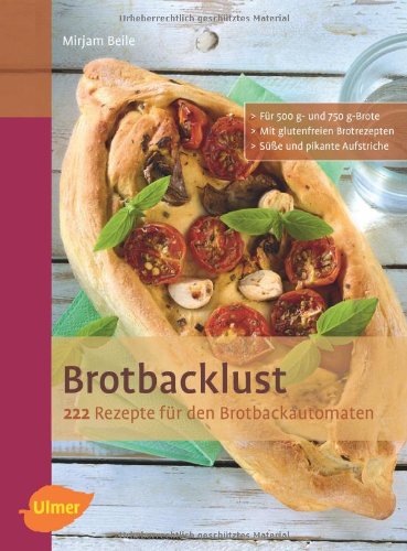 Brotbacklust: 222 Rezepte für den Brotbackautomaten