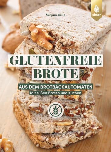 Glutenfreie Brote aus dem Brotbackautomaten: Mit süßen Broten und Kuchen von Ulmer Eugen Verlag