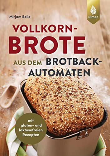 Vollkornbrote aus dem Brotbackautomaten: 70 Rezepte für 500 und 750 g. mit gluten- und laktosefreien Rezepten von Ulmer Eugen Verlag