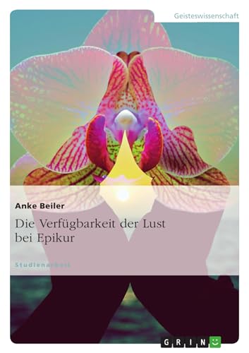 Die Verfügbarkeit der Lust bei Epikur von GRIN Verlag