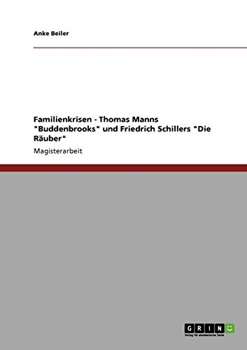 Familienkrisen in der Literatur. Thomas Manns "Buddenbrooks" und Friedrich Schillers "Die Räuber": Magisterarbeit
