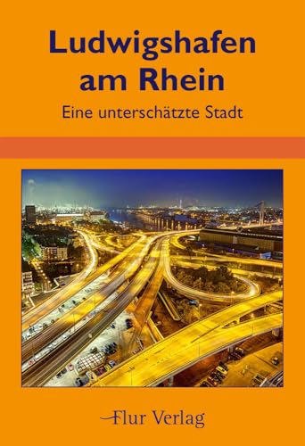 Ludwigshafen am Rhein: Eine unterschätzte Stadt von Flur Verlag