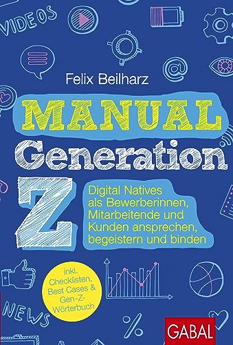 Manual Generation Z: : Digital Natives als Bewerberinnen, Mitarbeitende und Kunden ansprechen, begeistern und binden (Dein Business) von GABAL