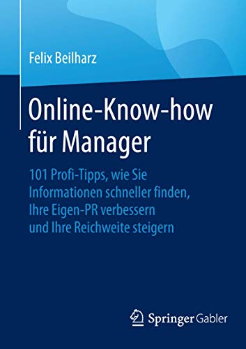 Online-Know-how für Manager: 101 Profi-Tipps, wie Sie Informationen schneller finden, Ihre Eigen-PR verbessern und Ihre Reichweite steigern von Springer